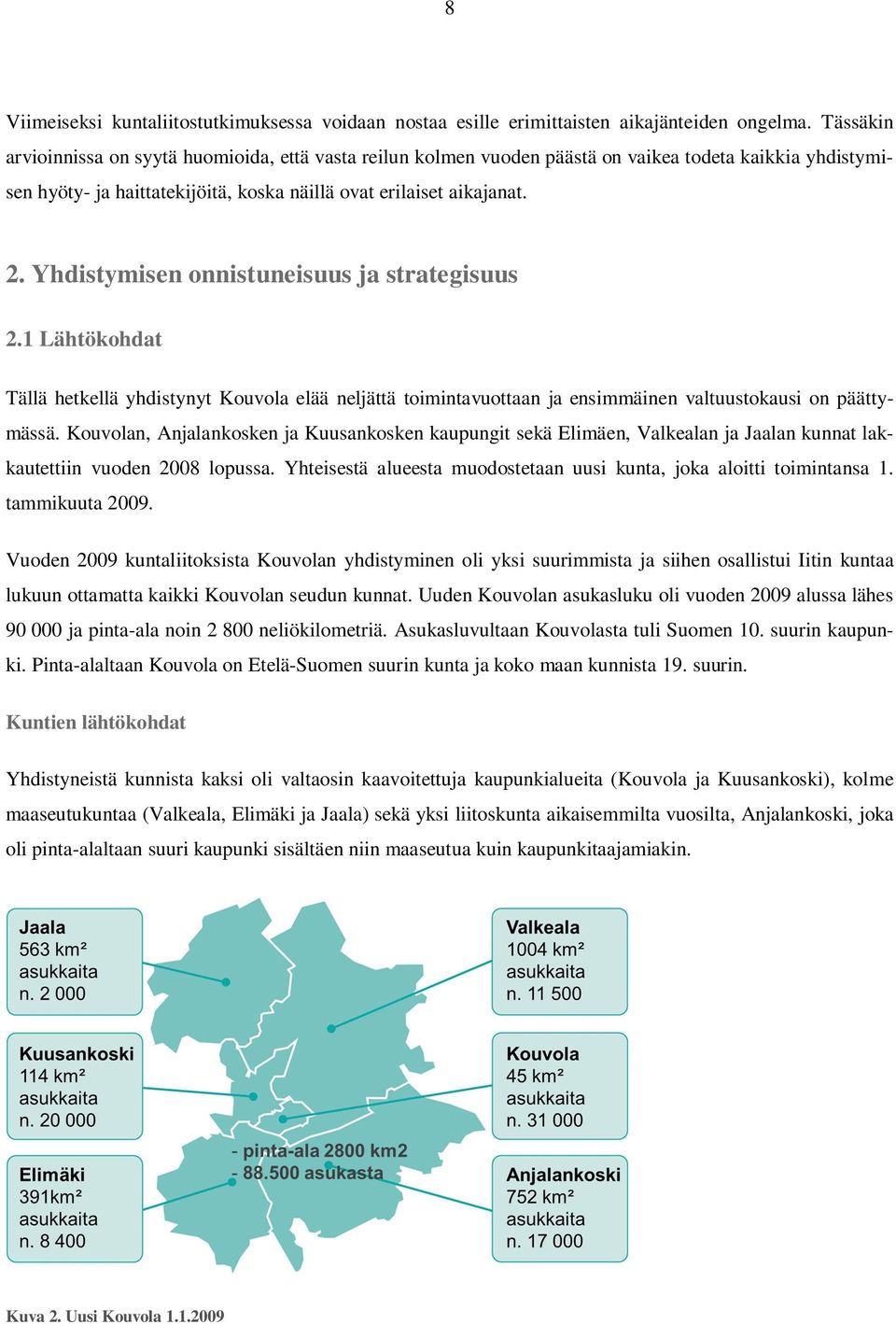 Yhdistymisen onnistuneisuus ja strategisuus 2.1 Lähtökohdat Tällä hetkellä yhdistynyt Kouvola elää neljättä toimintavuottaan ja ensimmäinen valtuustokausi on päättymässä.