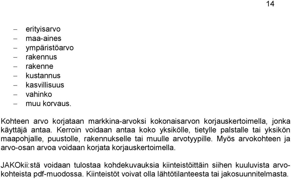 Kerroin voidaan antaa koko yksikölle, tietylle palstalle tai yksikön maapohjalle, puustolle, rakennukselle tai muulle arvotyypille.