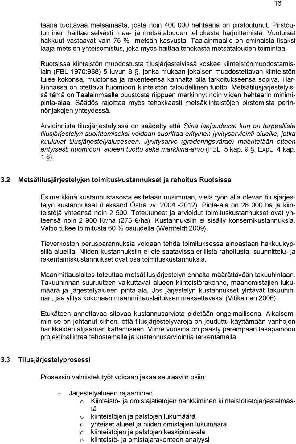 Ruotsissa kiinteistön muodostusta tilusjärjestelyissä koskee kiinteistönmuodostamislain (FBL 1970:988) 5 luvun 8, jonka mukaan jokaisen muodostettavan kiinteistön tulee kokonsa, muotonsa ja