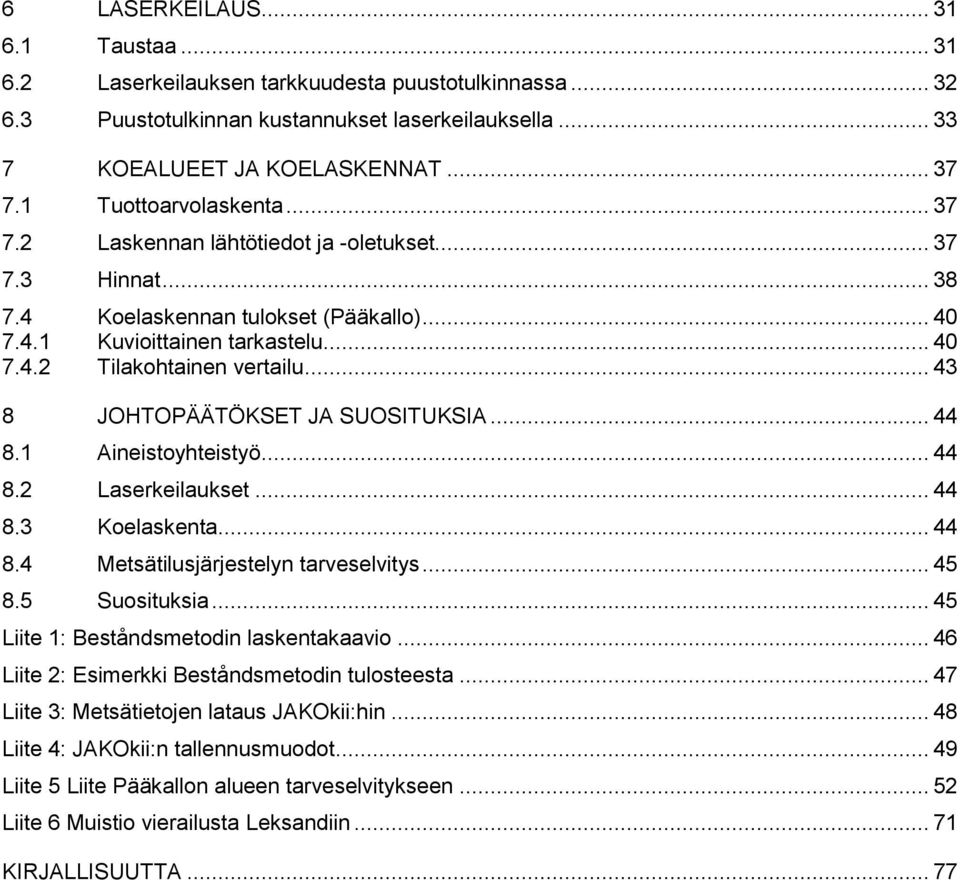 .. 43 8 JOHTOPÄÄTÖKSET JA SUOSITUKSIA... 44 8.1 Aineistoyhteistyö... 44 8.2 Laserkeilaukset... 44 8.3 Koelaskenta... 44 8.4 Metsätilusjärjestelyn tarveselvitys... 45 8.5 Suosituksia.