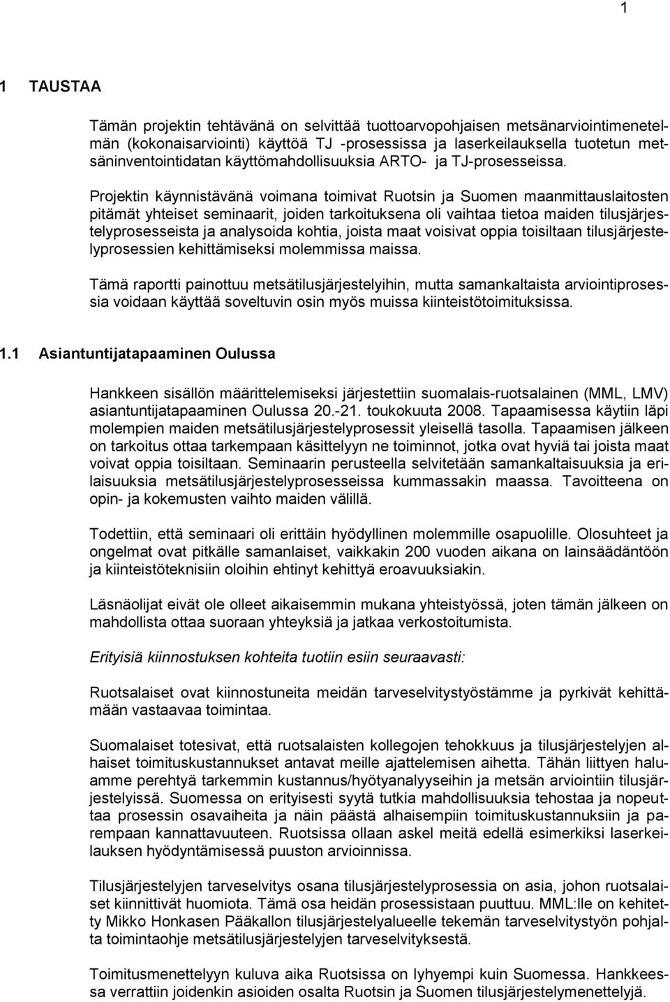 Projektin käynnistävänä voimana toimivat Ruotsin ja Suomen maanmittauslaitosten pitämät yhteiset seminaarit, joiden tarkoituksena oli vaihtaa tietoa maiden tilusjärjestelyprosesseista ja analysoida