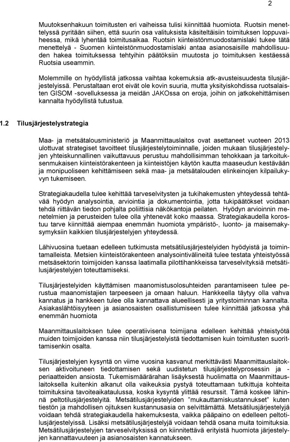 Ruotsin kiinteistönmuodostamislaki tukee tätä menettelyä - Suomen kiinteistönmuodostamislaki antaa asianosaisille mahdollisuuden hakea toimituksessa tehtyihin päätöksiin muutosta jo toimituksen