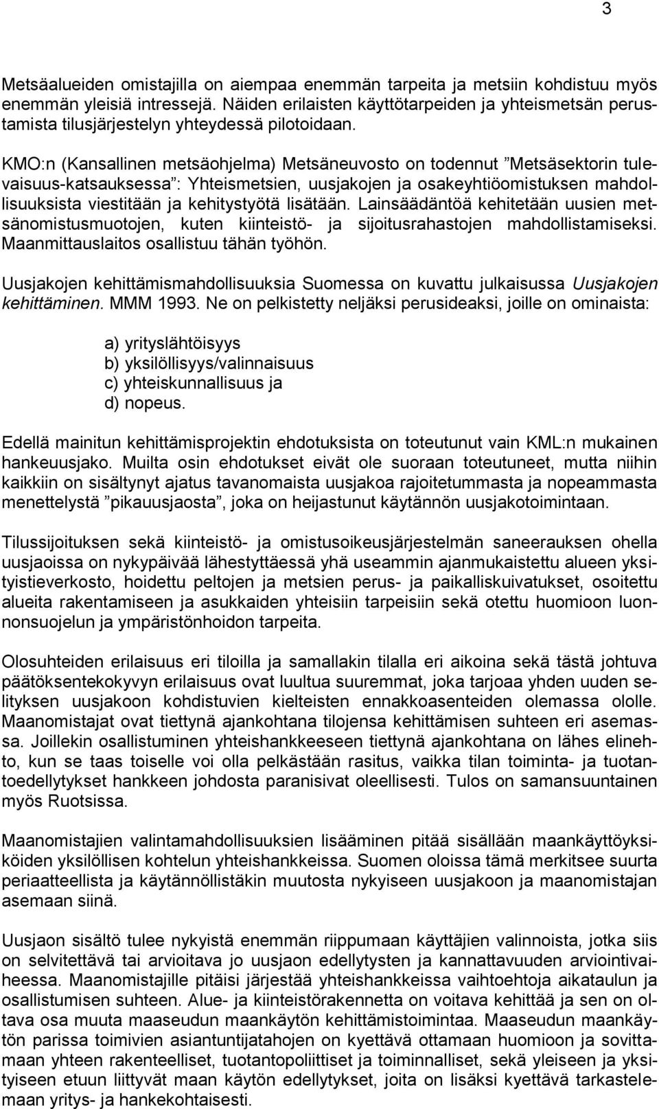 KMO:n (Kansallinen metsäohjelma) Metsäneuvosto on todennut Metsäsektorin tulevaisuus-katsauksessa : Yhteismetsien, uusjakojen ja osakeyhtiöomistuksen mahdollisuuksista viestitään ja kehitystyötä