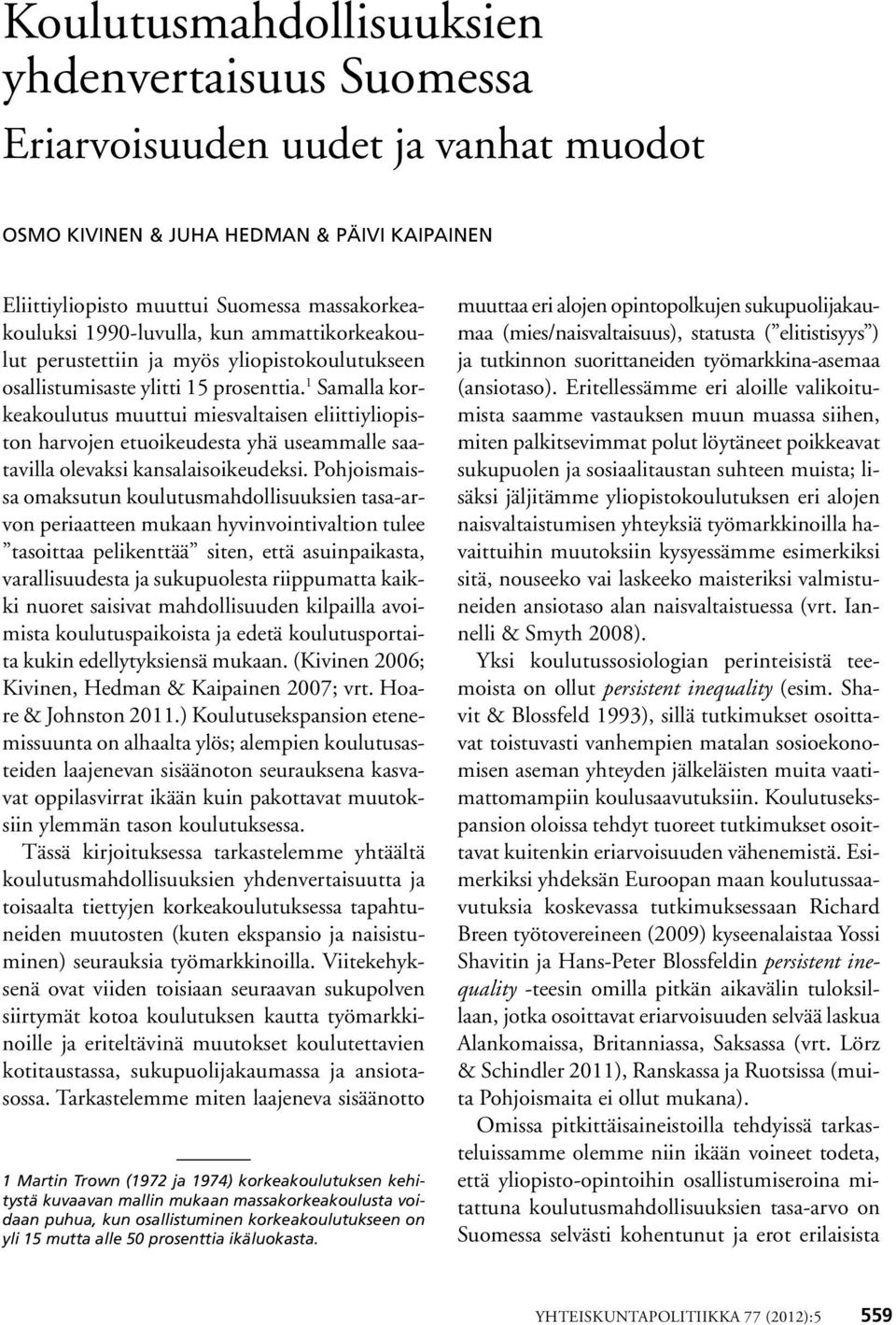 1 Samalla korkeakoulutus muuttui miesvaltaisen eliittiyliopiston harvojen etuoikeudesta yhä useammalle saatavilla olevaksi kansalaisoikeudeksi.