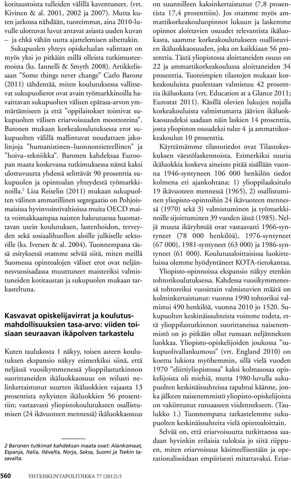 Sukupuolen yhteys opiskelualan valintaan on myös yksi jo pitkään esillä olleista tutkimusteemoista (ks. Iannelli & Smyth 2008).