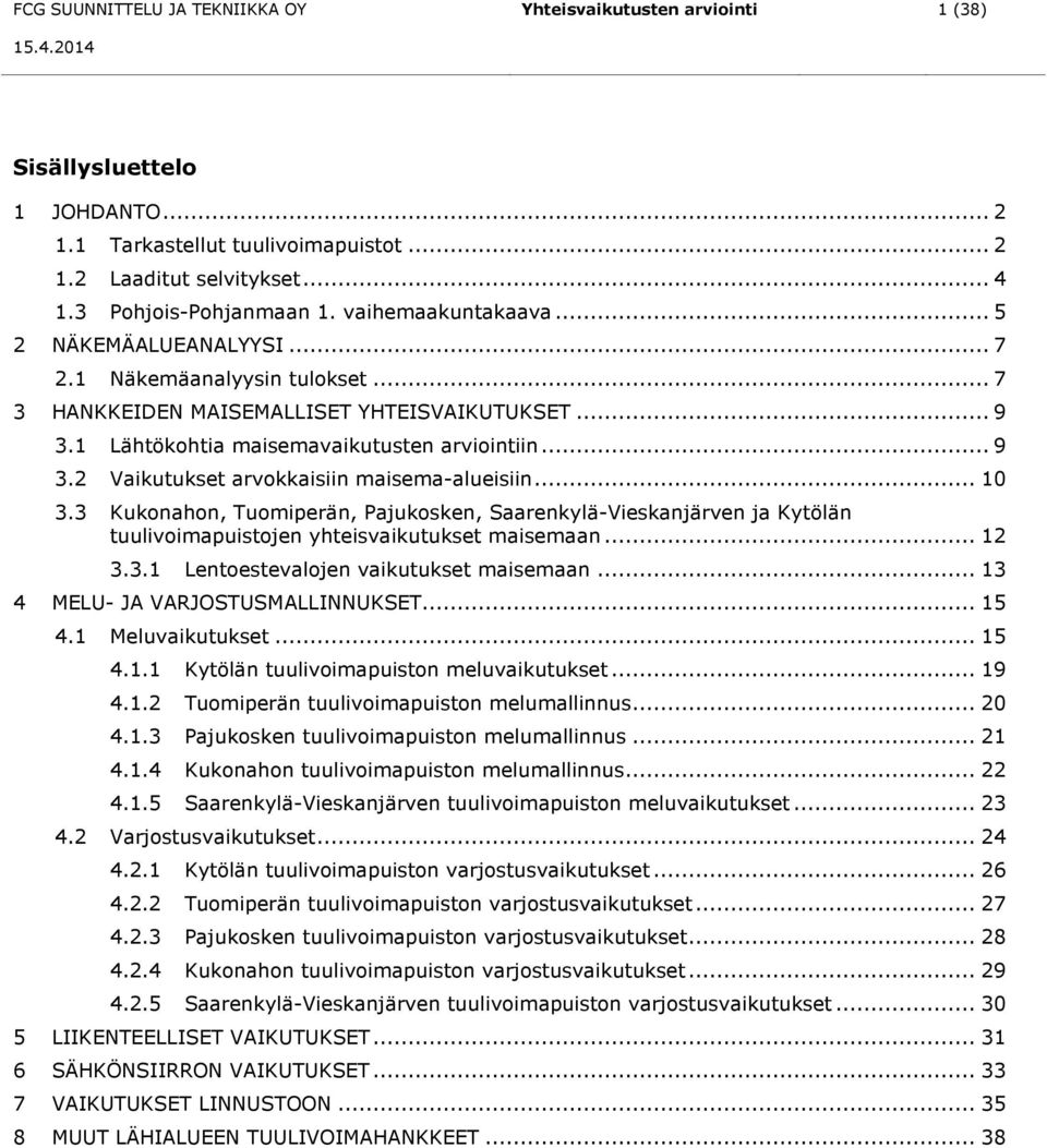 .. 10 3.3 Kukonahon, Tuomiperän, Pajukosken, Saarenkylä-Vieskanjärven ja Kytölän tuulivoimapuistojen yhteisvaikutukset maisemaan... 12 3.3.1 Lentoestevalojen vaikutukset maisemaan.