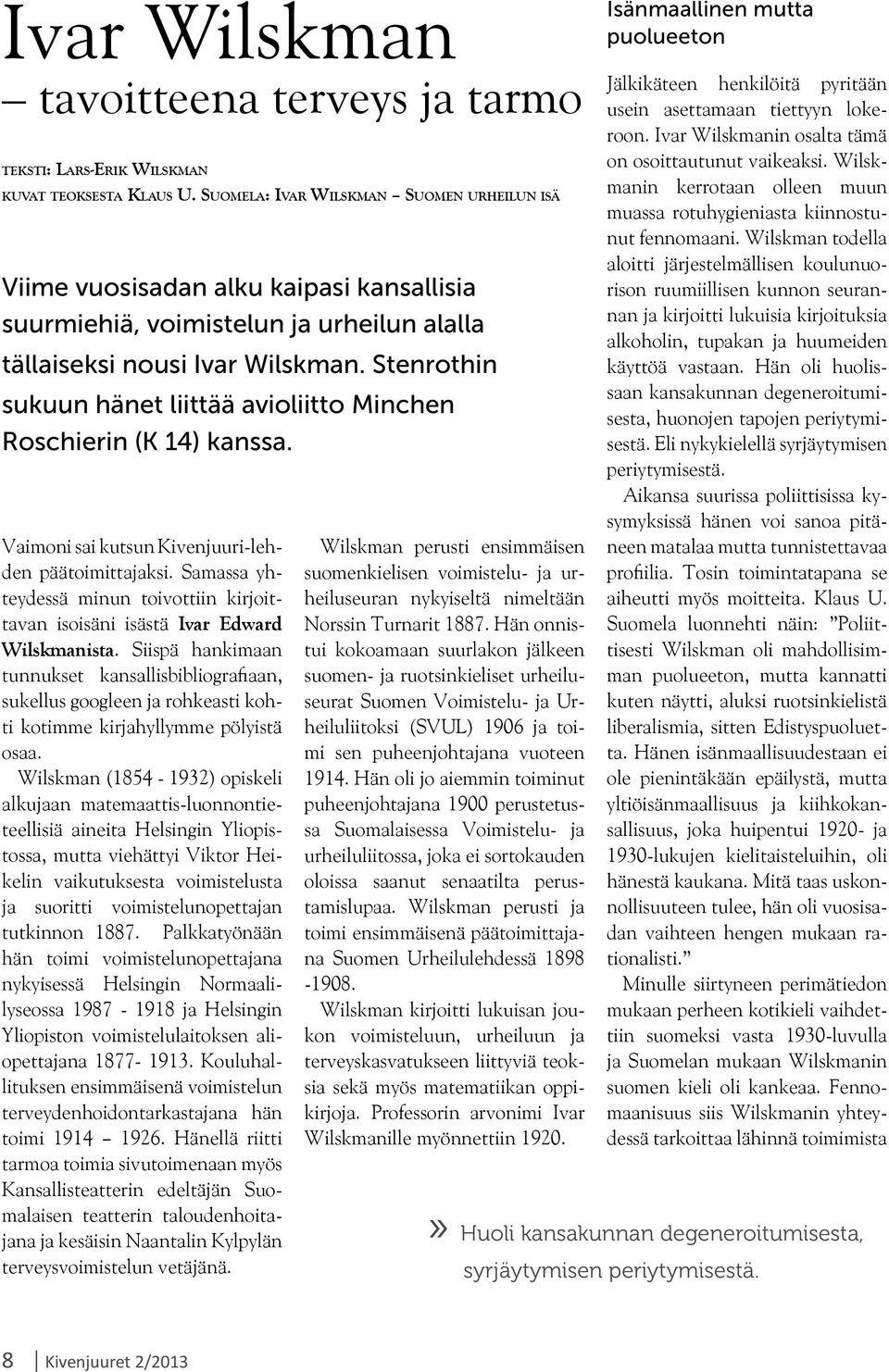 Stenrothin sukuun hänet liittää avioliitto Minchen Roschierin (K 14) kanssa. Vaimoni sai kutsun Kivenjuuri-lehden päätoimittajaksi.