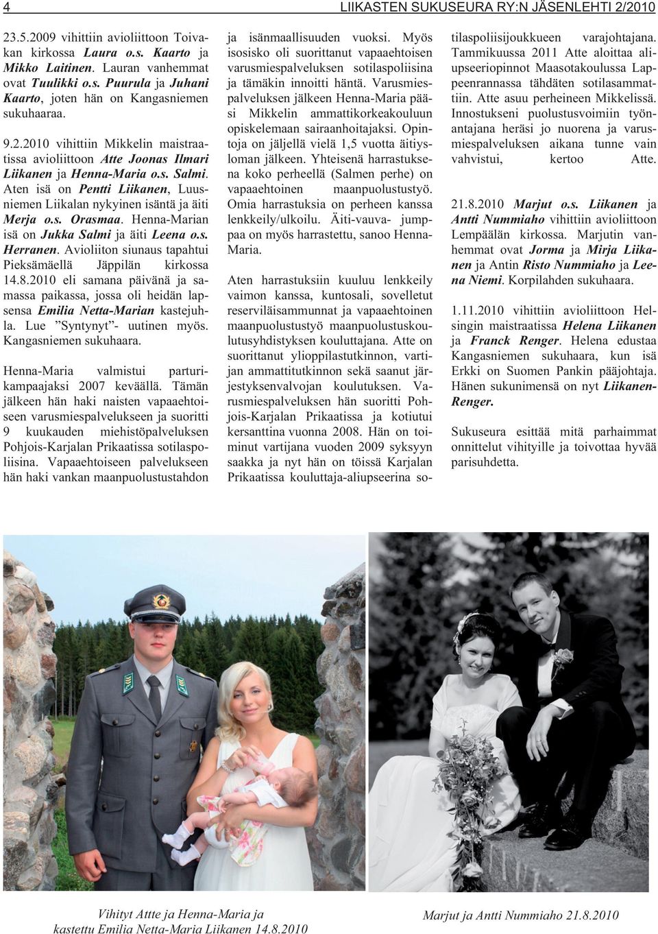 Henna-Marian isä on Jukka Salmi ja äiti Leena o.s. Herranen. Avioliiton siunaus tapahtui Pieksämäellä Jäppilän kirkossa 14.8.