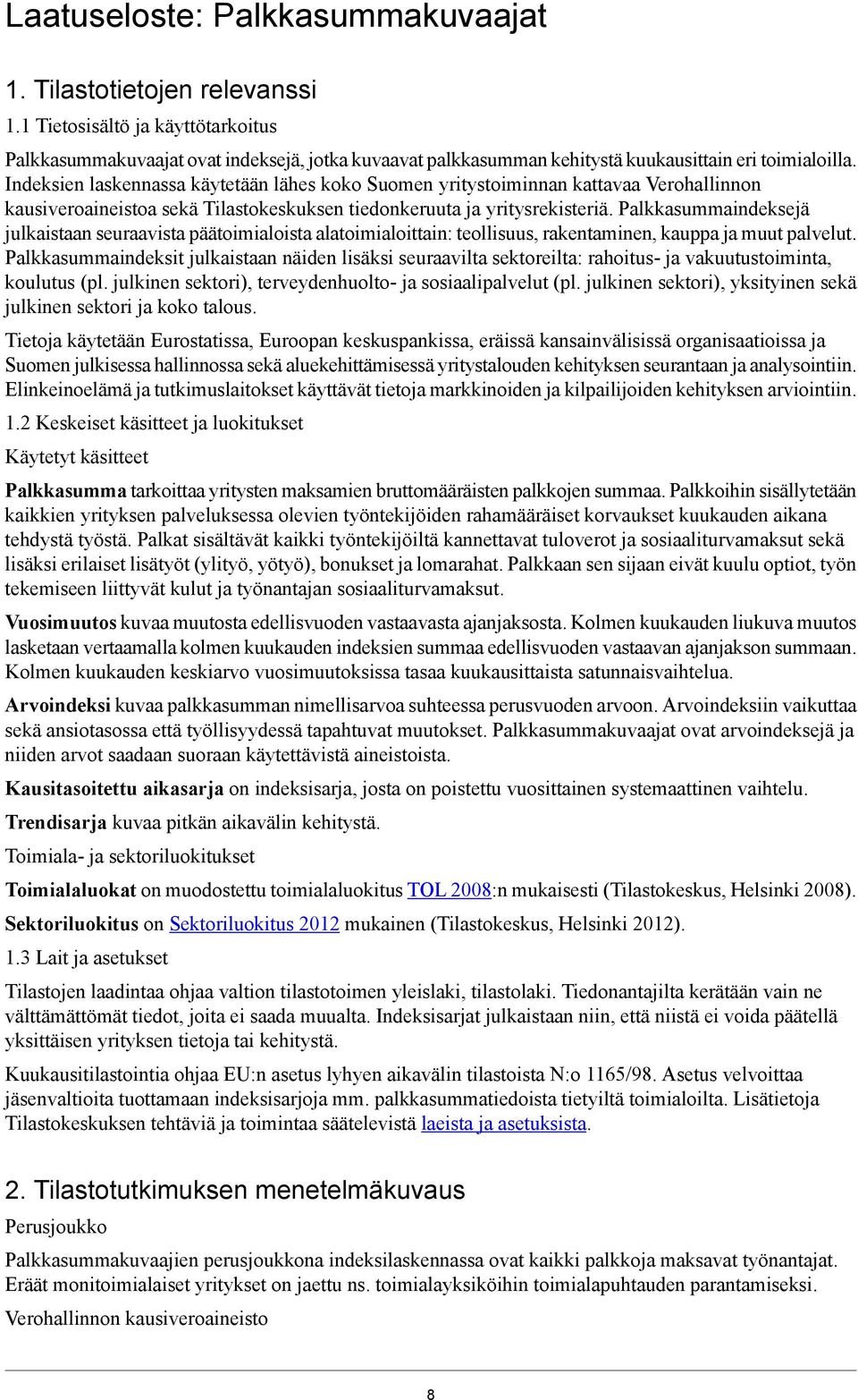Indeksien laskennassa käytetään lähes koko Suomen yritystoiminnan kattavaa Verohallinnon kausiveroaineistoa sekä Tilastokeskuksen tiedonkeruuta ja yritysrekisteriä.