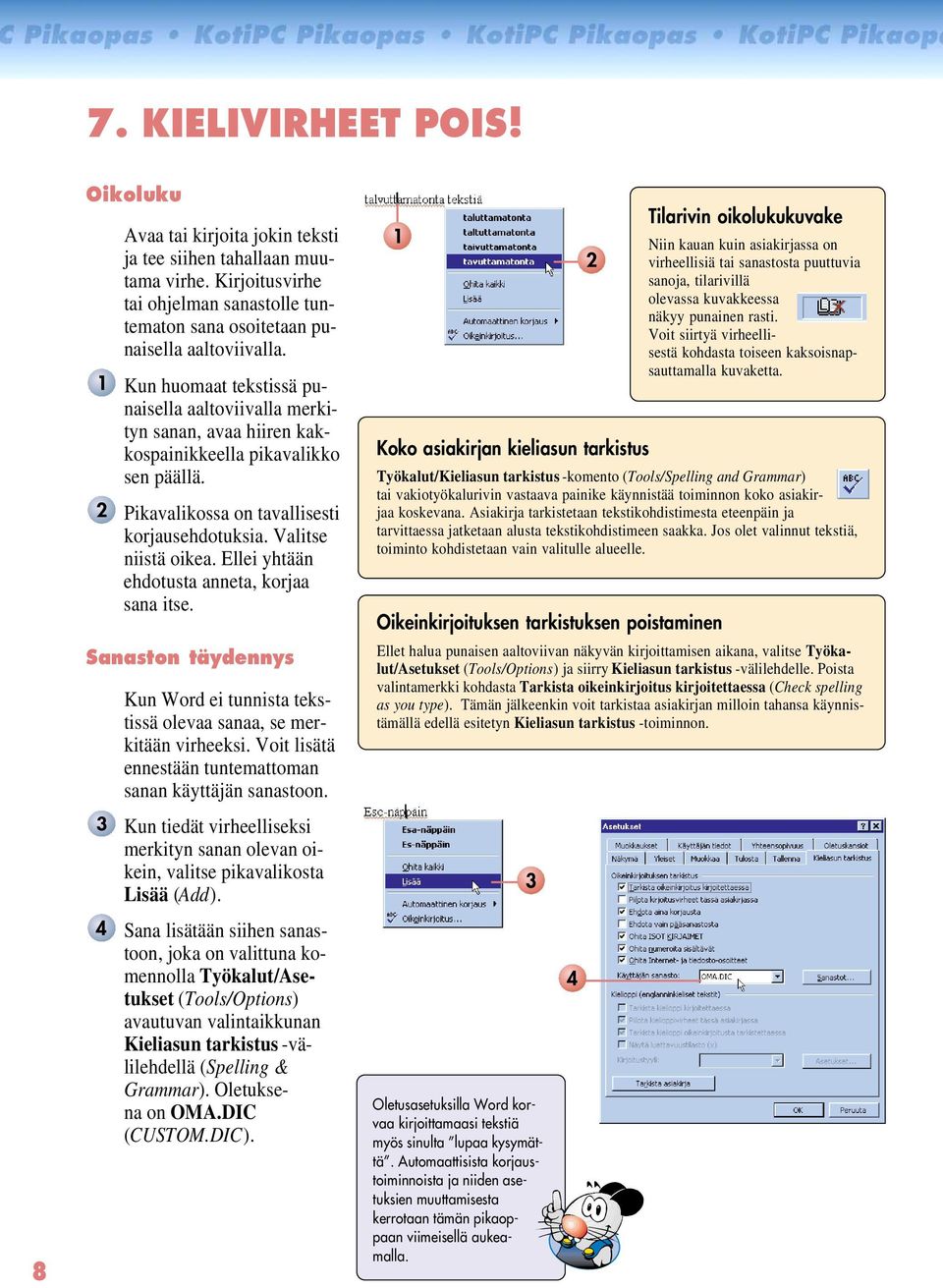 Ellei yhtään ehdotusta anneta, korjaa sana itse. Sanaston täydennys Kun Word ei tunnista tekstissä olevaa sanaa, se merkitään virheeksi. Voit lisätä ennestään tuntemattoman sanan käyttäjän sanastoon.