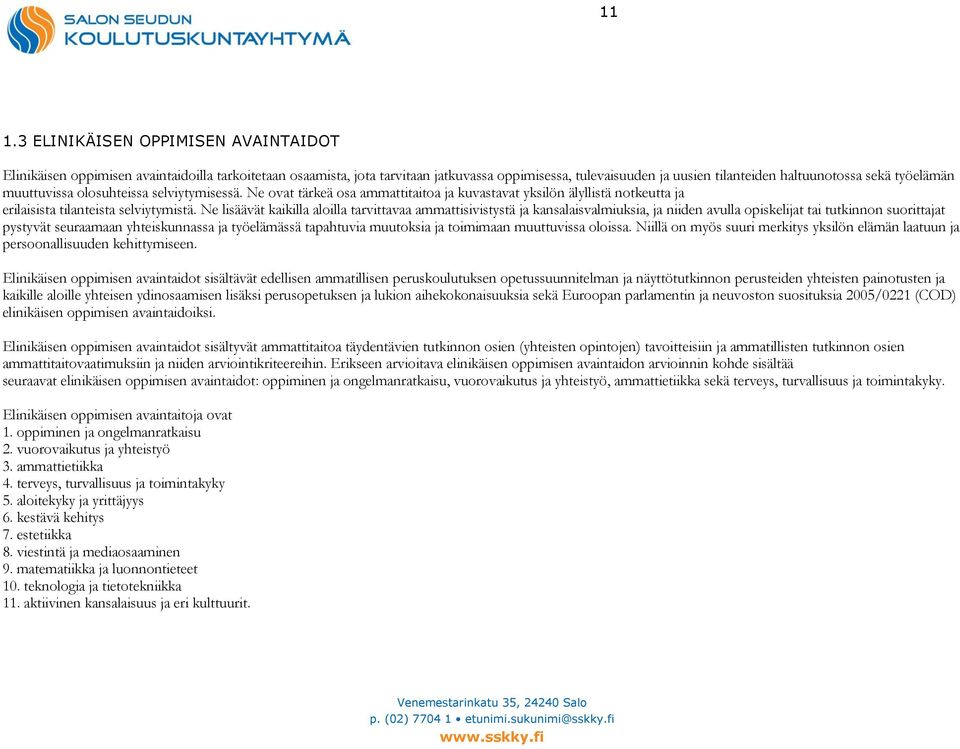 Ne lisäävät kaikilla aloilla tarvittavaa ammattisivistystä ja kansalaisvalmiuksia, ja niiden avulla opiskelijat tai tutkinnon suorittajat pystyvät seuraamaan yhteiskunnassa ja työelämässä tapahtuvia