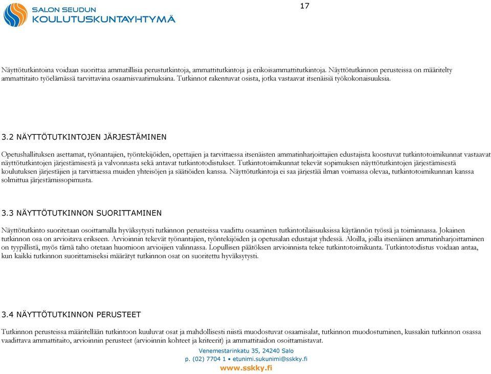 2 NÄYTTÖTUTKINTOJEN JÄRJESTÄMINEN Opetushallituksen asettamat, työnantajien, työntekijöiden, opettajien ja tarvittaessa itsenäisten ammatinharjoittajien edustajista koostuvat tutkintotoimikunnat