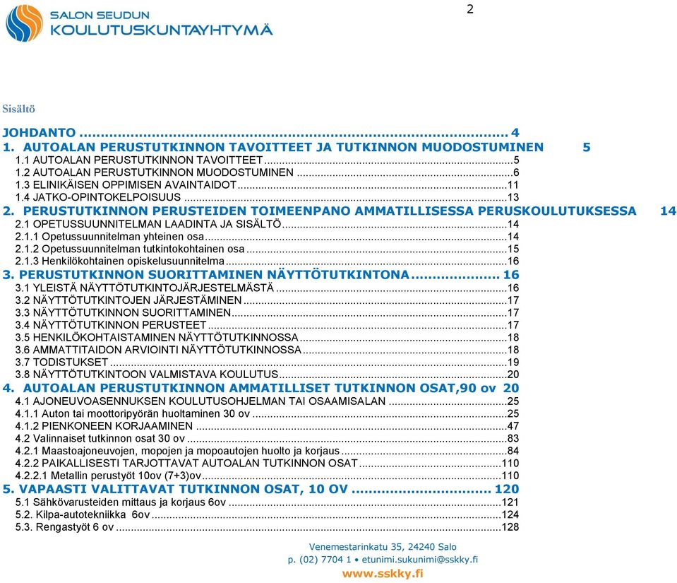 .. 14 2.1.1 Opetussuunnitelman yhteinen osa... 14 2.1.2 Opetussuunnitelman tutkintokohtainen osa... 15 2.1.3 Henkilökohtainen opiskelusuunnitelma... 16 3.