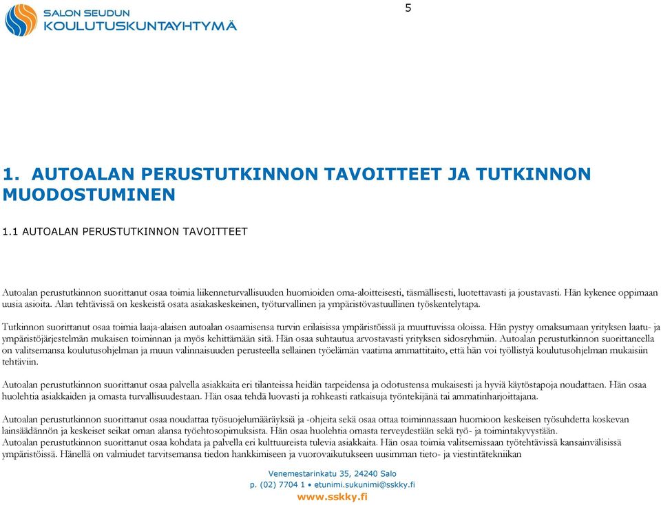 Hän kykenee oppimaan uusia asioita. Alan tehtävissä on keskeistä osata asiakaskeskeinen, työturvallinen ja ympäristövastuullinen työskentelytapa.