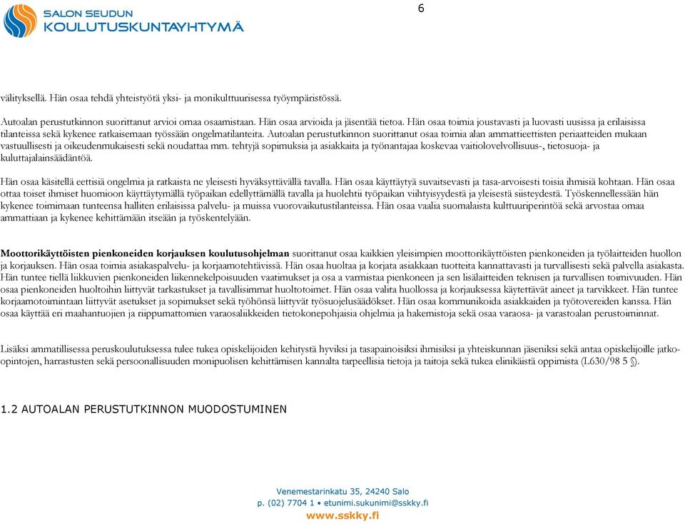 Autoalan perustutkinnon suorittanut osaa toimia alan ammattieettisten periaatteiden mukaan vastuullisesti ja oikeudenmukaisesti sekä noudattaa mm.