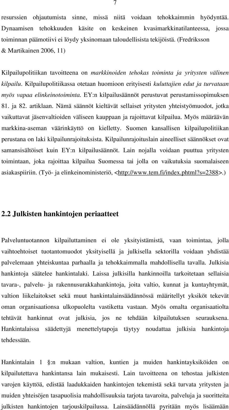 (Fredriksson & Martikainen 2006, 11) Kilpailupolitiikan tavoitteena on markkinoiden tehokas toiminta ja yritysten välinen kilpailu.