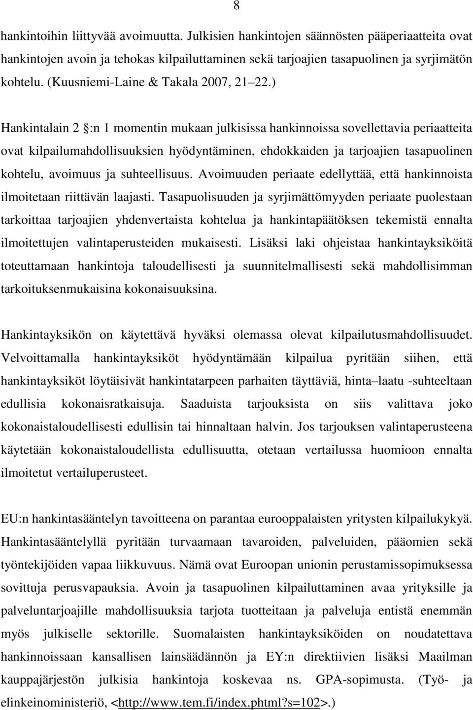 ) Hankintalain 2 :n 1 momentin mukaan julkisissa hankinnoissa sovellettavia periaatteita ovat kilpailumahdollisuuksien hyödyntäminen, ehdokkaiden ja tarjoajien tasapuolinen kohtelu, avoimuus ja