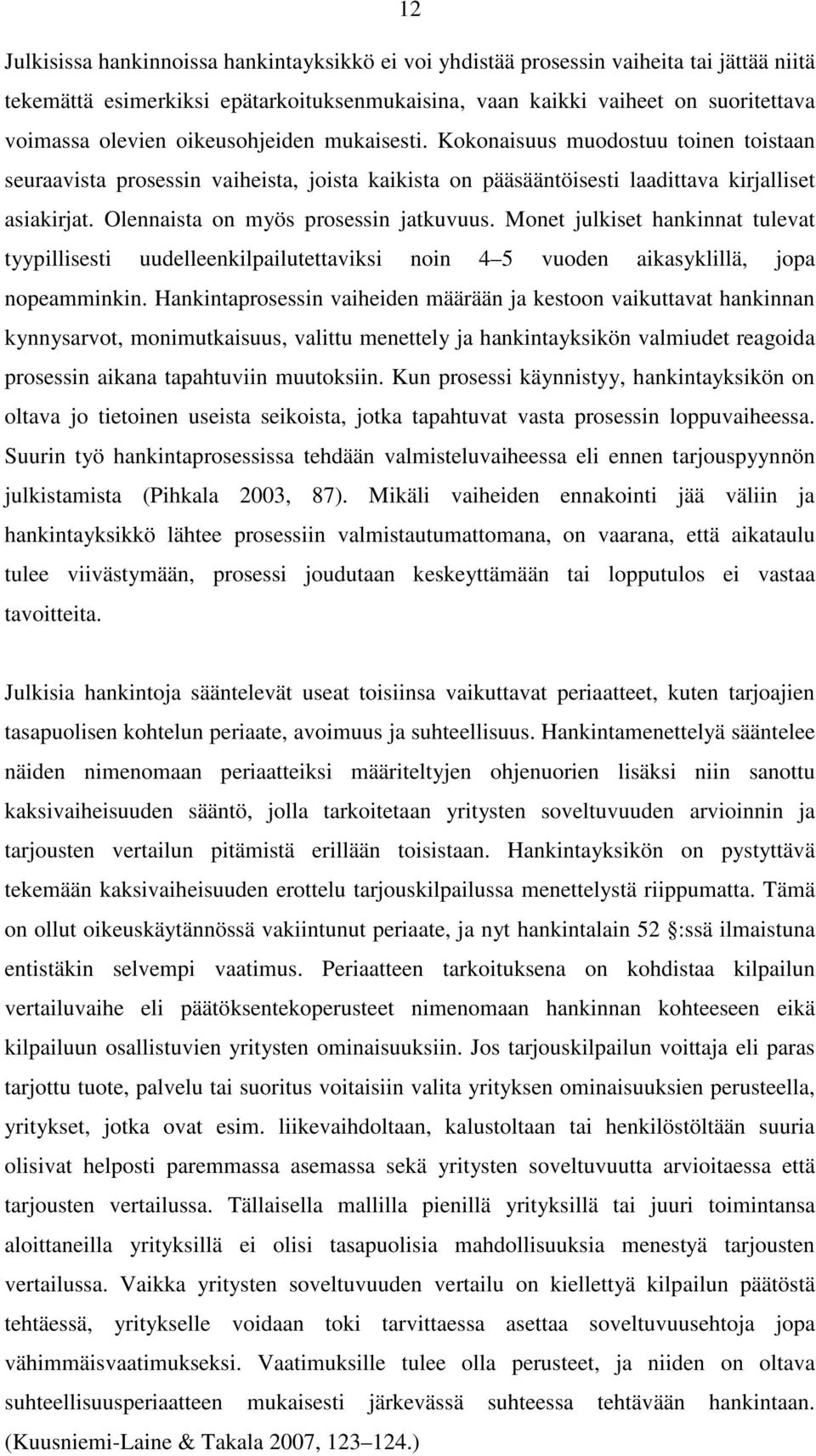 Olennaista on myös prosessin jatkuvuus. Monet julkiset hankinnat tulevat tyypillisesti uudelleenkilpailutettaviksi noin 4 5 vuoden aikasyklillä, jopa nopeamminkin.