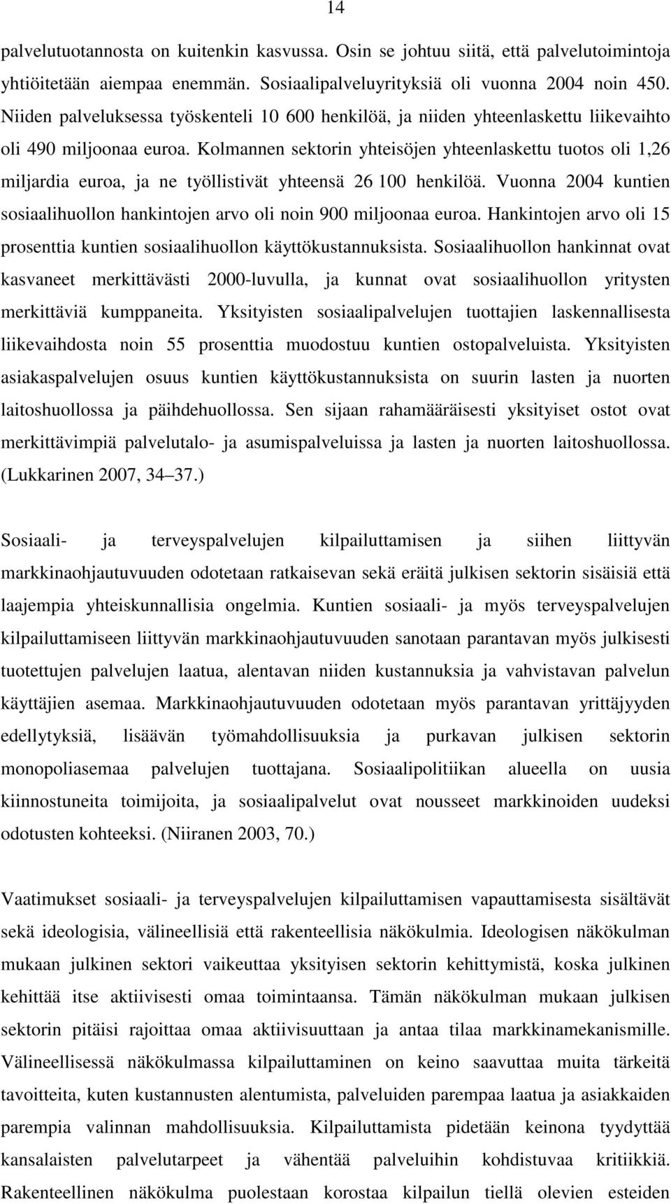 Kolmannen sektorin yhteisöjen yhteenlaskettu tuotos oli 1,26 miljardia euroa, ja ne työllistivät yhteensä 26 100 henkilöä.