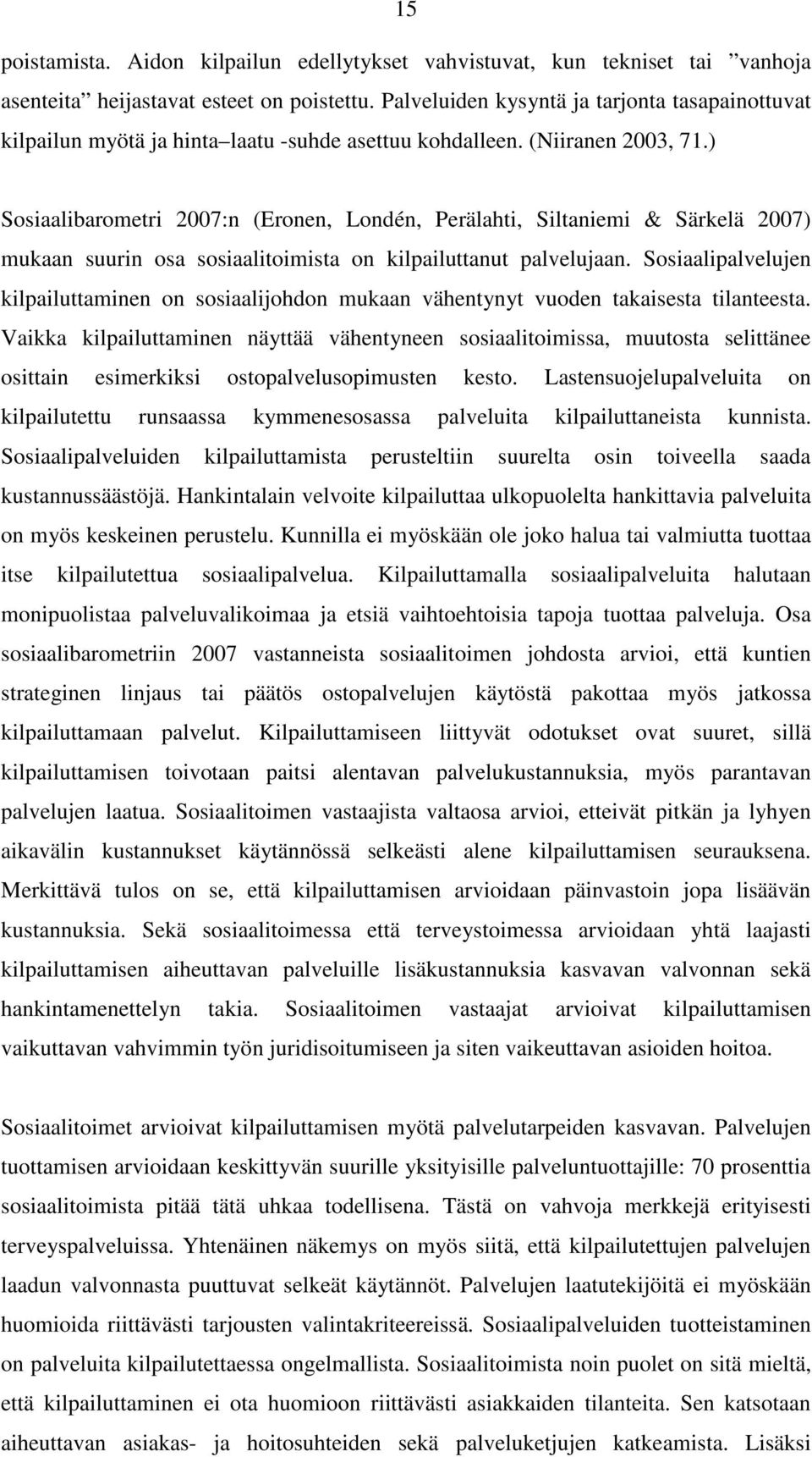 ) Sosiaalibarometri 2007:n (Eronen, Londén, Perälahti, Siltaniemi & Särkelä 2007) mukaan suurin osa sosiaalitoimista on kilpailuttanut palvelujaan.