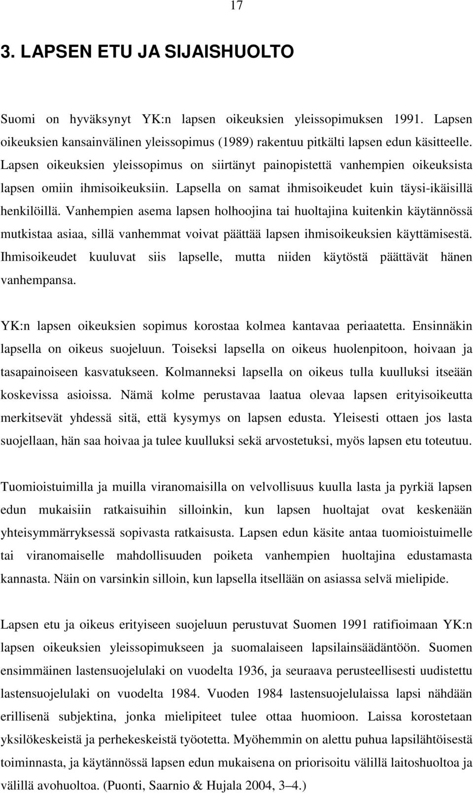 Vanhempien asema lapsen holhoojina tai huoltajina kuitenkin käytännössä mutkistaa asiaa, sillä vanhemmat voivat päättää lapsen ihmisoikeuksien käyttämisestä.