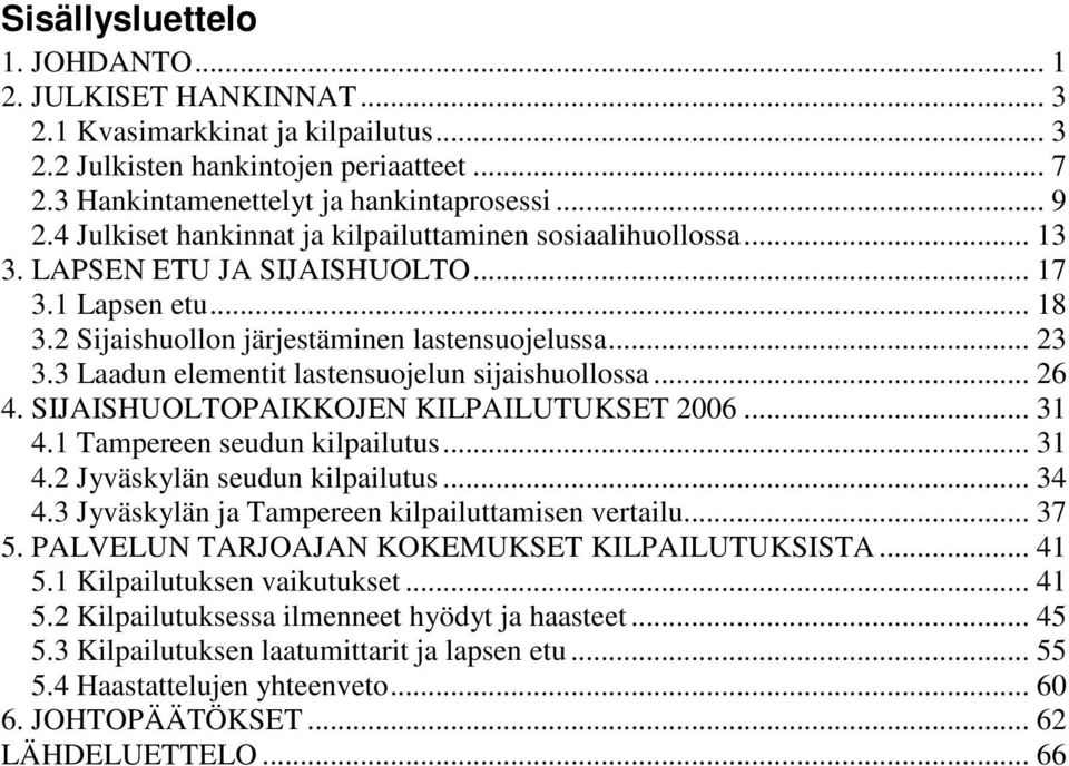 3 Laadun elementit lastensuojelun sijaishuollossa... 26 4. SIJAISHUOLTOPAIKKOJEN KILPAILUTUKSET 2006... 31 4.1 Tampereen seudun kilpailutus... 31 4.2 Jyväskylän seudun kilpailutus... 34 4.