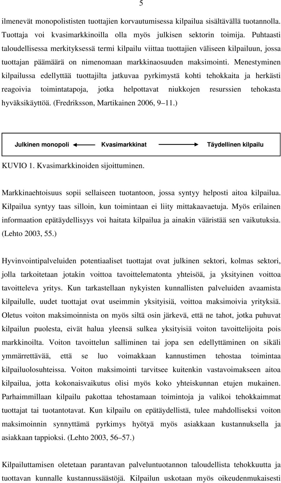 Menestyminen kilpailussa edellyttää tuottajilta jatkuvaa pyrkimystä kohti tehokkaita ja herkästi reagoivia toimintatapoja, jotka helpottavat niukkojen resurssien tehokasta hyväksikäyttöä.