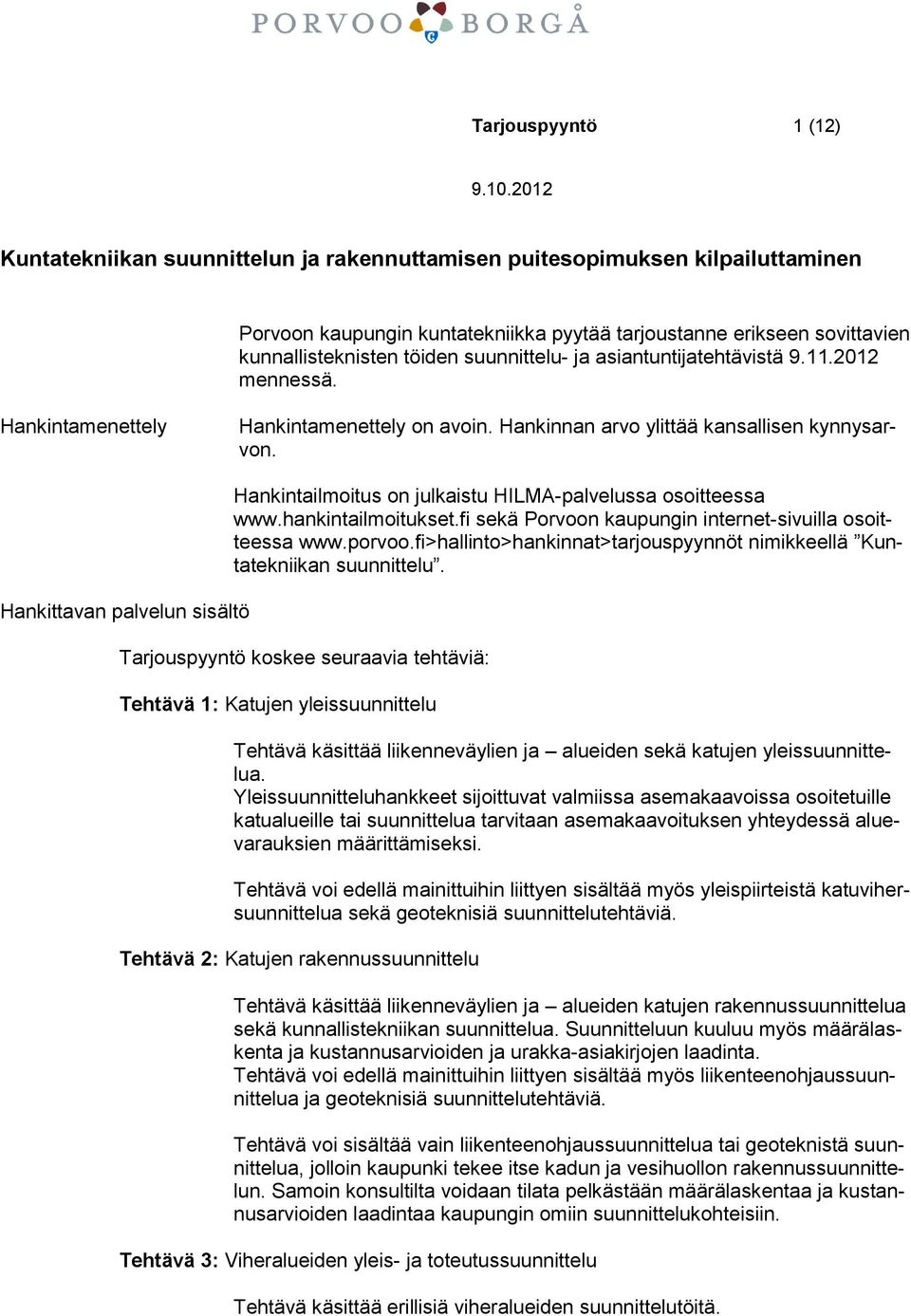 Hankittavan palvelun sisältö Hankintailmoitus on julkaistu HILMA-palvelussa osoitteessa www.hankintailmoitukset.fi sekä Porvoon kaupungin internet-sivuilla osoitteessa www.porvoo.