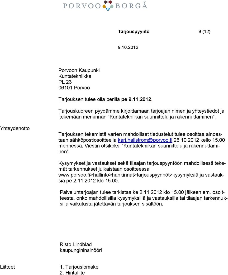 Yhteydenotto Tarjouksen tekemistä varten mahdolliset tiedustelut tulee osoittaa ainoastaan sähköpostiosoitteella kari.hallstrom@porvoo.fi 26.10.2012 kello 15.00 mennessä.