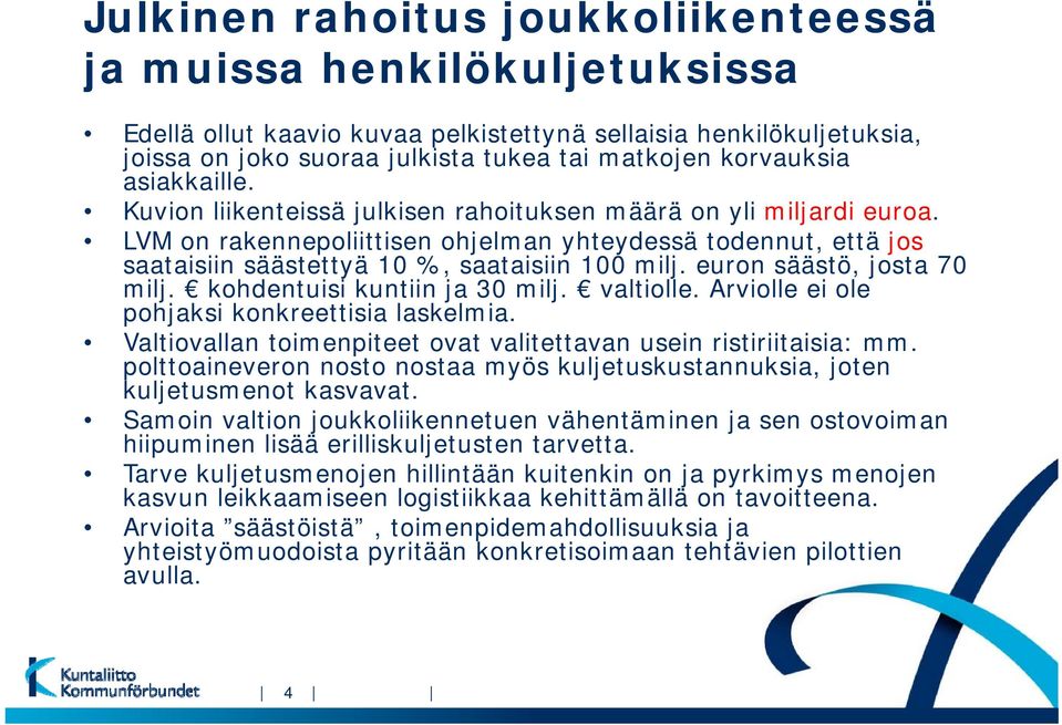 euron säästö, josta 70 milj. kohdentuisi kuntiin ja 30 milj. valtiolle. Arviolle ei ole pohjaksi konkreettisia laskelmia. Valtiovallan toimenpiteet ovat valitettavan usein ristiriitaisia: mm.