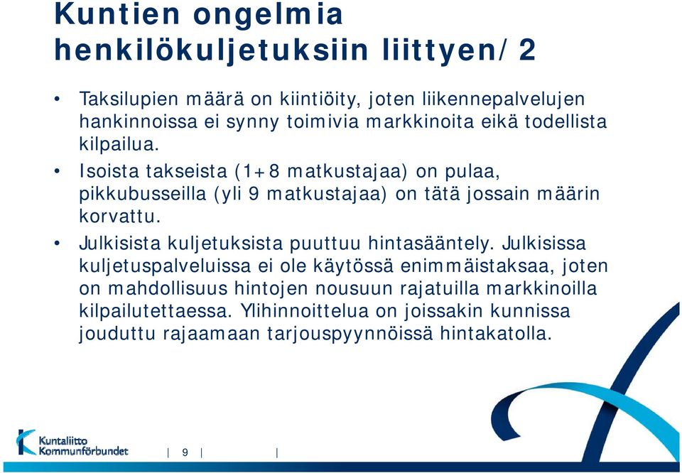 Isoista takseista (1+8 matkustajaa) on pulaa, pikkubusseilla (yli 9 matkustajaa) on tätä jossain määrin korvattu.