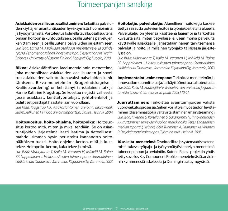 Asiakkaan osallisuus mielenterveys- ja päihdetyössä. Fenomenografinen lähestymistapa. Dissertations in Health Sciences, University of Eastern Finland. Kopijyvä Oy, Kuopio, 2010.