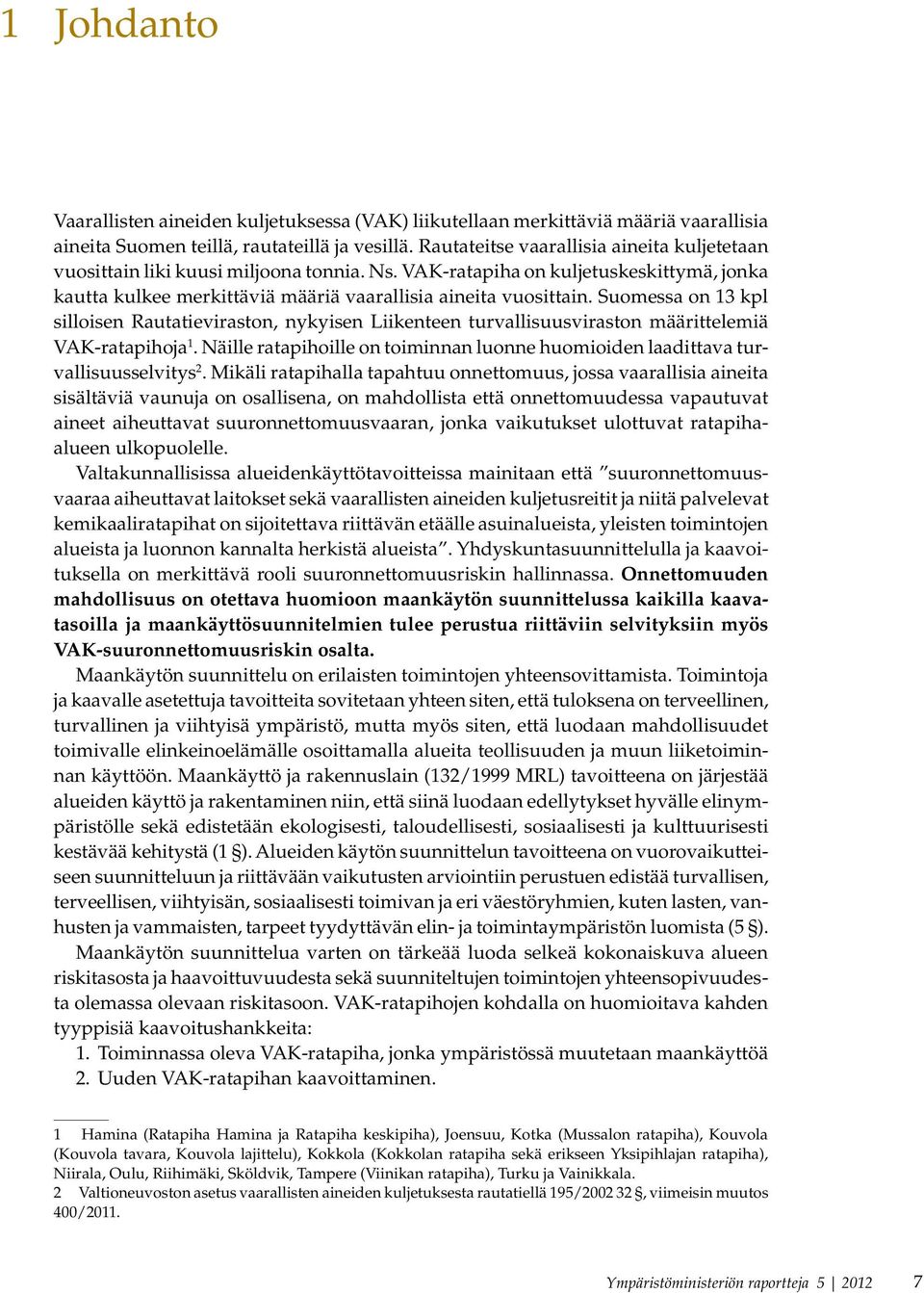 Suomessa on 13 kpl silloisen Rautatieviraston, nykyisen Liikenteen turvallisuusviraston määrittelemiä VAK-ratapihoja 1.