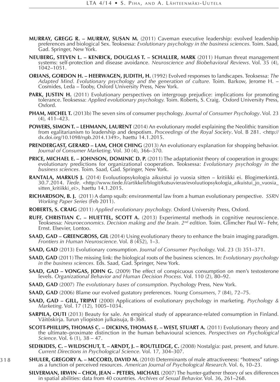 SCHALLER, MARK (2011) Human threat management systems: self-protection and disease avoidance. Neuroscience and Biobehavioral Reviews. Vol. 35 (4), 1042 1051. ORIANS, GORDON H. HEERWAGEN, JUDITH, H.