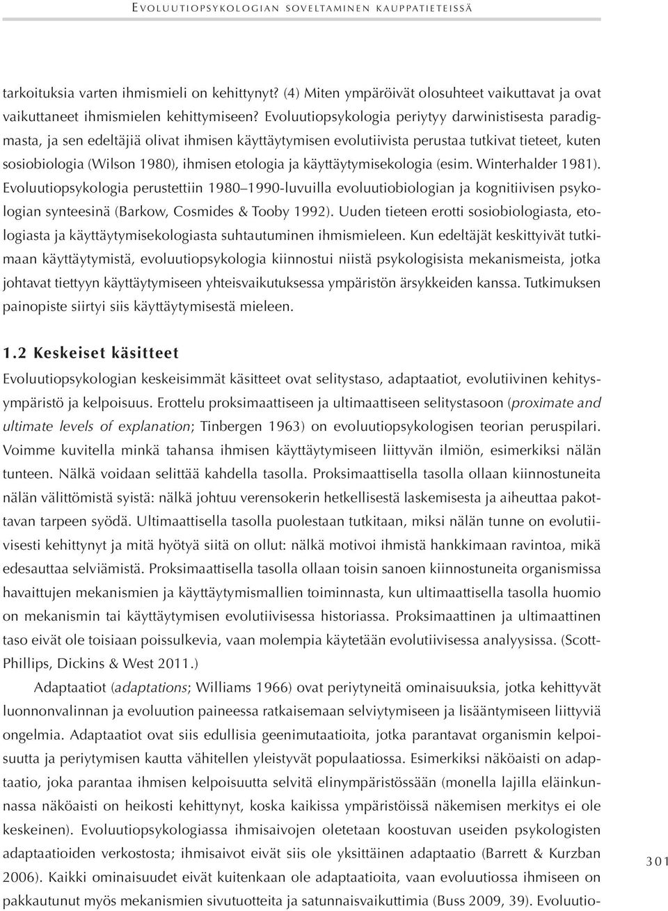 ja käyttäytymisekologia (esim. Winterhalder 1981). Evoluutiopsykologia perustettiin 1980 1990-luvuilla evoluutiobiologian ja kognitiivisen psykologian synteesinä (Barkow, Cosmides & Tooby 1992).