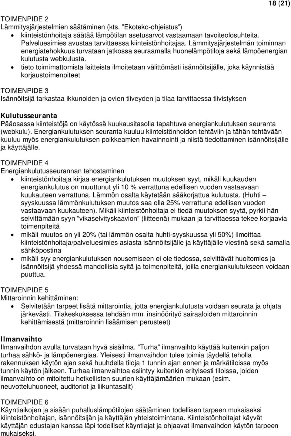 tieto toimimattomista laitteista ilmoitetaan välittömästi isännöitsijälle, joka käynnistää korjaustoimenpiteet TOIMENPIDE 3 Isännöitsijä tarkastaa ikkunoiden ja ovien tiiveyden ja tilaa tarvittaessa