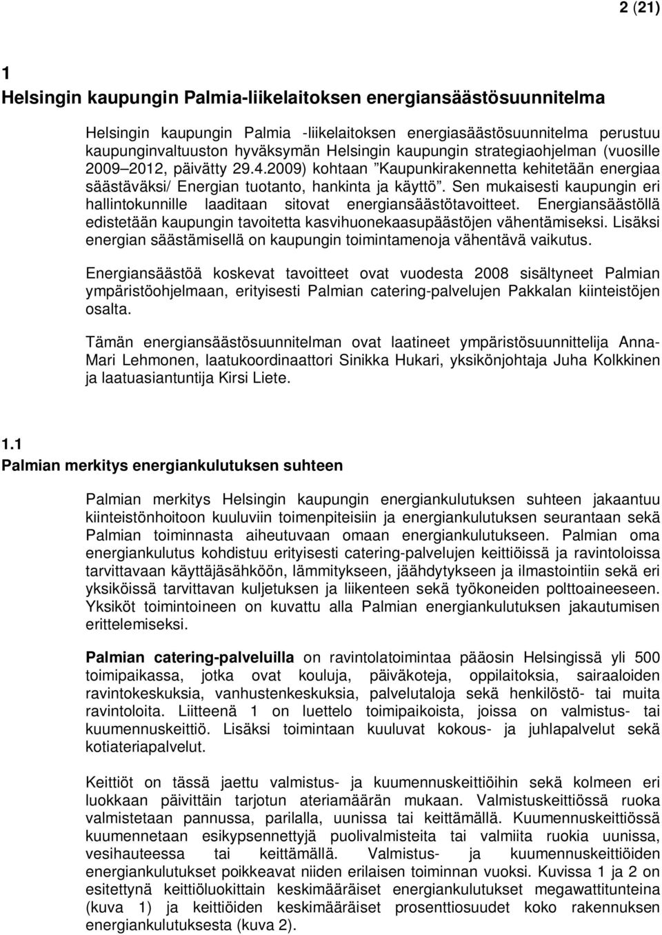 Sen mukaisesti kaupungin eri hallintokunnille laaditaan sitovat energiansäästötavoitteet. Energiansäästöllä edistetään kaupungin tavoitetta kasvihuonekaasupäästöjen vähentämiseksi.