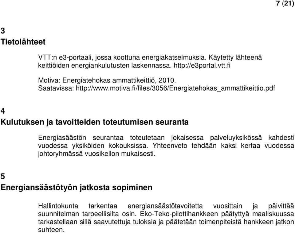 pdf 4 Kulutuksen ja tavoitteiden toteutumisen seuranta Energiasäästön seurantaa toteutetaan jokaisessa palveluyksikössä kahdesti vuodessa yksiköiden kokouksissa.