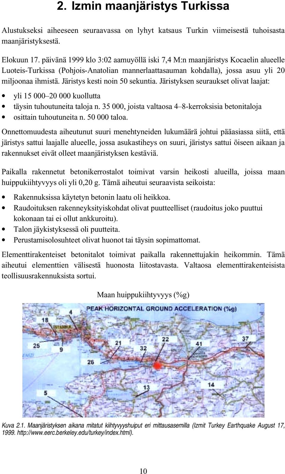 Järistys kesti noin 50 sekuntia. Järistyksen seuraukset olivat laajat: yli 15 000 20 000 kuollutta täysin tuhoutuneita taloja n.