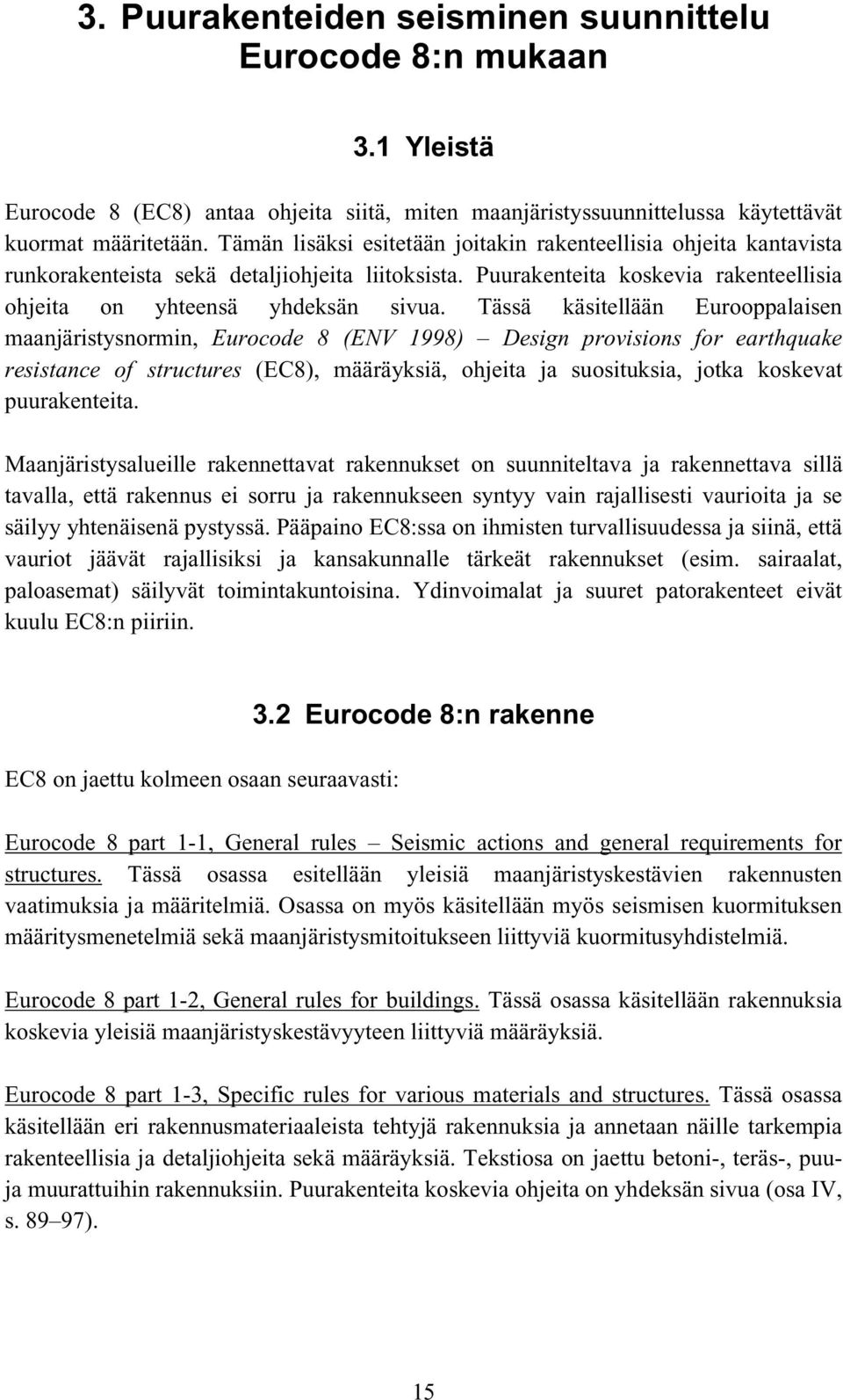 ässä käsitellään Eurooppalaisen maanjäristysnormin, Eurocode 8 (ENV 1998) Design provisions for earthquake resistance of structures (EC8), määräyksiä, ohjeita ja suosituksia, jotka koskevat