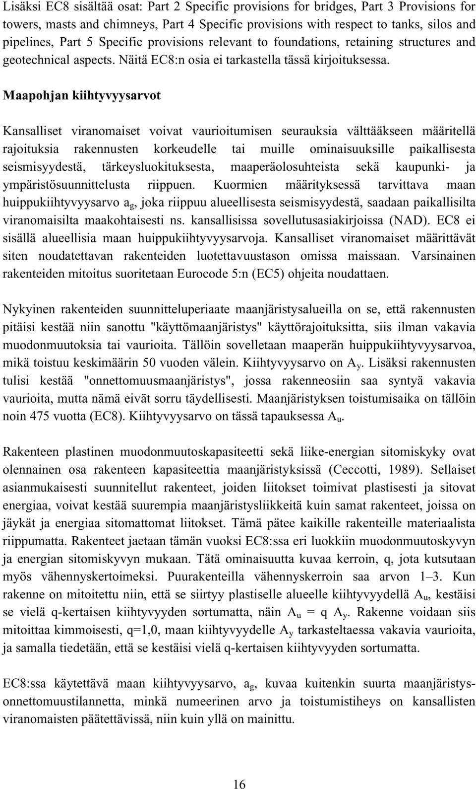 Maapohjan kiihtyvyysarvot Kansalliset viranomaiset voivat vaurioitumisen seurauksia välttääkseen määritellä rajoituksia rakennusten korkeudelle tai muille ominaisuuksille paikallisesta