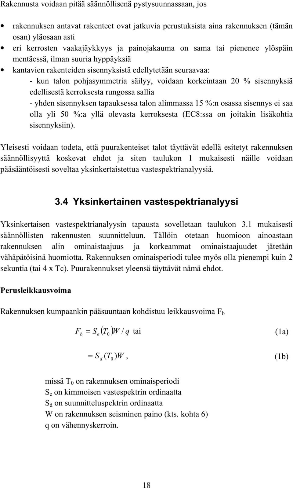 sisennyksiä edellisestä kerroksesta rungossa sallia - yhden sisennyksen tapauksessa talon alimmassa 15 %:n osassa sisennys ei saa olla yli 50 %:a yllä olevasta kerroksesta (EC8:ssa on joitakin