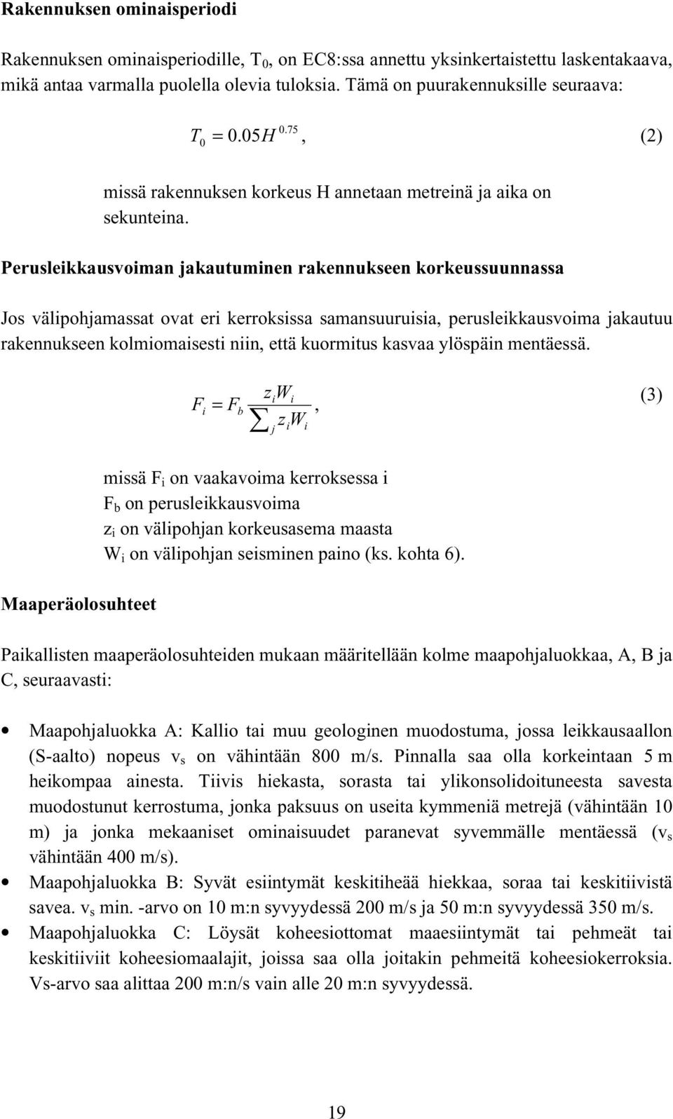 Perusleikkausvoiman jakautuminen rakennukseen korkeussuunnassa Jos välipohjamassat ovat eri kerroksissa samansuuruisia, perusleikkausvoima jakautuu rakennukseen kolmiomaisesti niin, että kuormitus