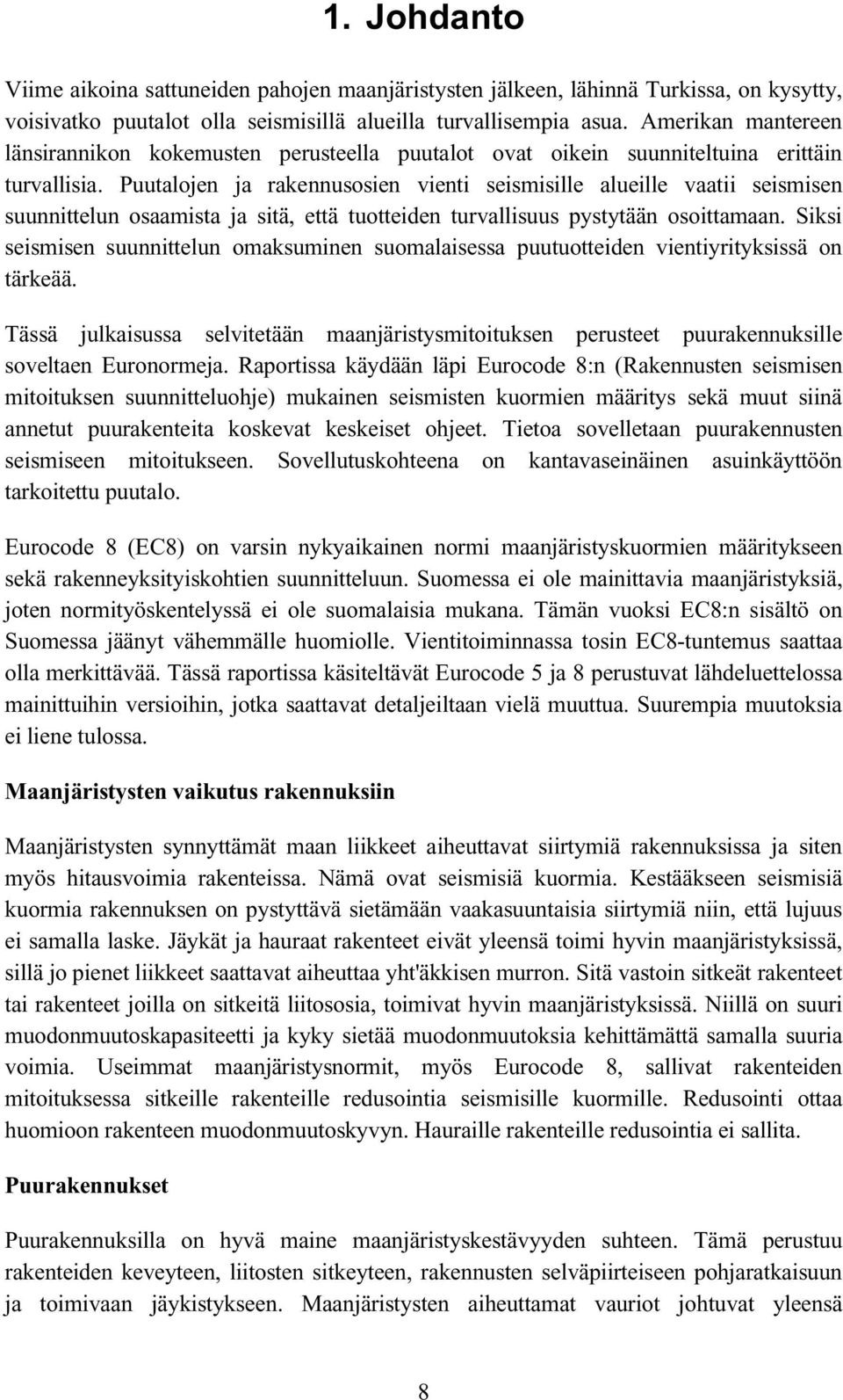 Puutalojen ja rakennusosien vienti seismisille alueille vaatii seismisen suunnittelun osaamista ja sitä, että tuotteiden turvallisuus pystytään osoittamaan.