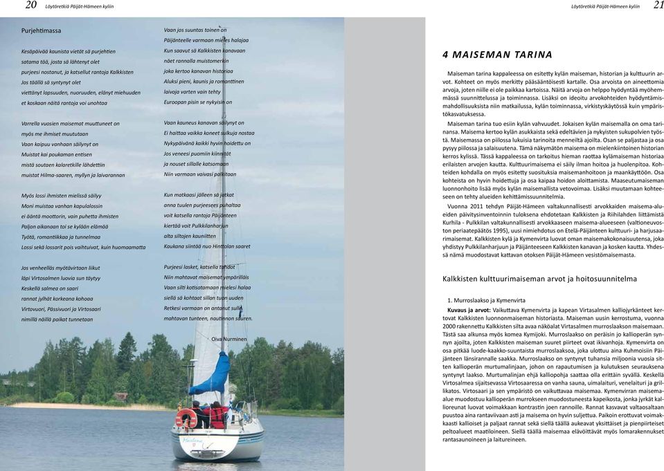 Vaan kaipuu vanhaan säilynyt on Muistat kai poukaman entisen mistä soutaen kalaretkille lähdettiin muistat Hilma-saaren, myllyn ja laivarannan Myös lossi ihmisten mielissä säilyy Moni muistaa vanhan