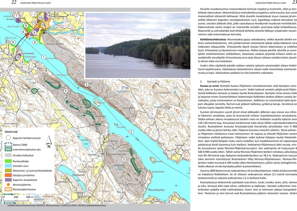 Niitä alueella muodostavat muun muassa järvenselältä lähtevien kapeiden vesistöpoukamien suut, kapeikkoja sulkevat kannakset tai saaret, vesistön ylittävät sillat, joille saavuttaessa tienäkymät