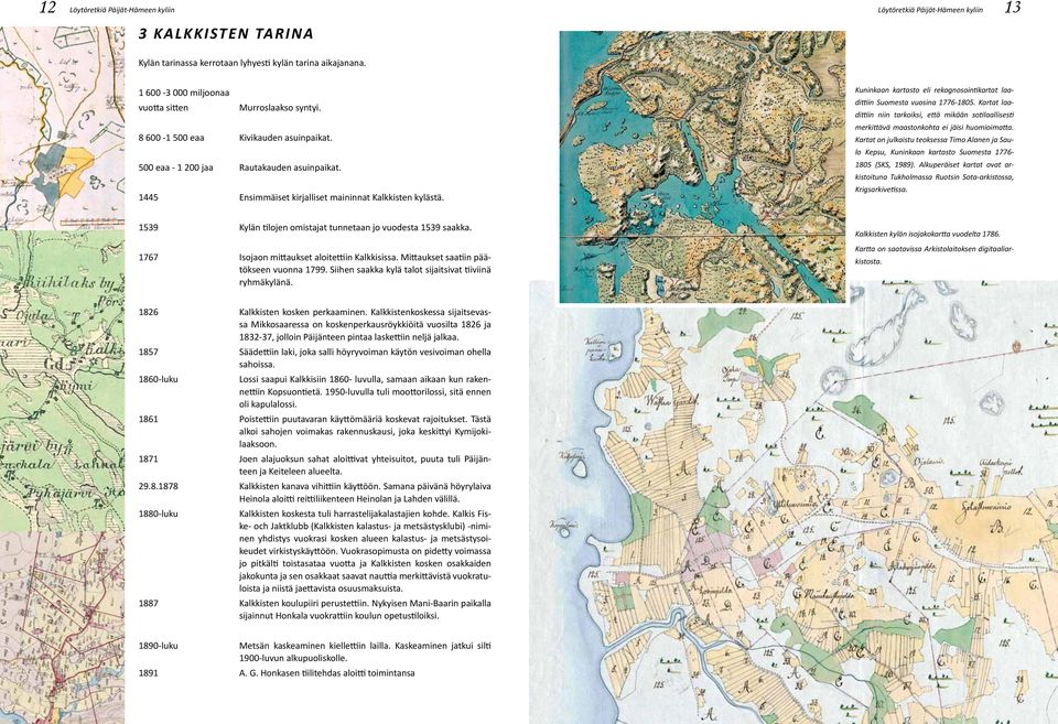 Kuninkaan kartasto eli rekognosointikartat laadittiin Suomesta vuosina 1776-1805. Kartat laadittiin niin tarkoiksi, että mikään sotilaallisesti merkittävä maastonkohta ei jäisi huomioimatta.