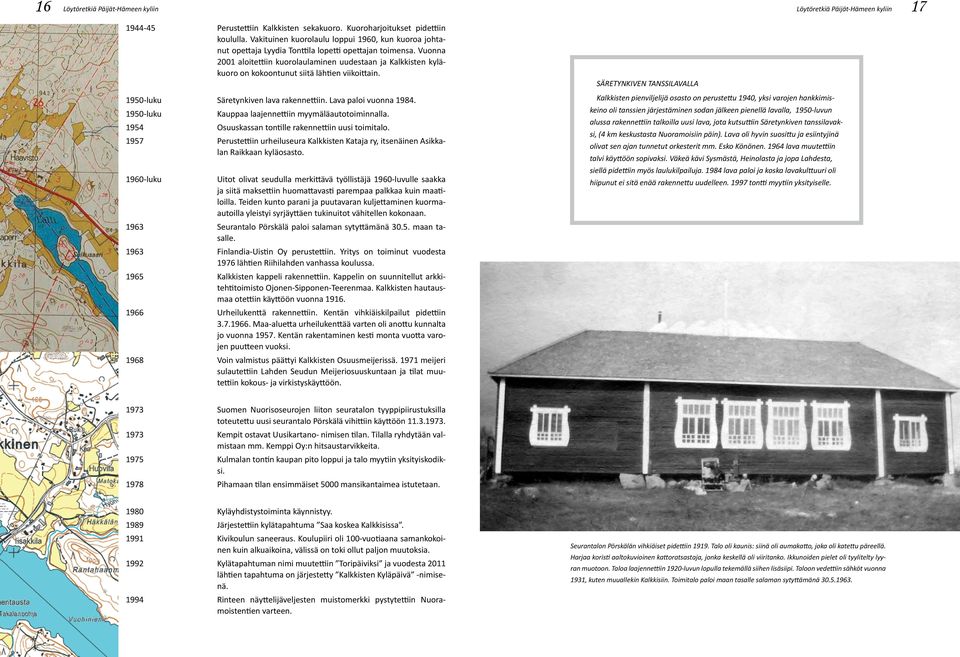 Vuonna 2001 aloitettiin kuorolaulaminen uudestaan ja Kalkkisten kyläkuoro on kokoontunut siitä lähtien viikoittain. 1950-luku Säretynkiven lava rakennettiin. Lava paloi vuonna 1984.