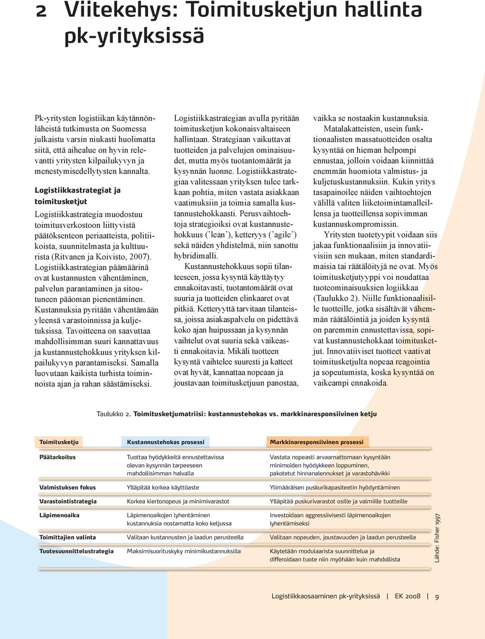 Logistiikkastrategiat ja toimitusketjut Logistiikkastrategia muodostuu toimitusverkostoon liittyvistä päätöksenteon periaatteista, politiikoista, suunnitelmasta ja kulttuurista (Ritvanen ja Koivisto,