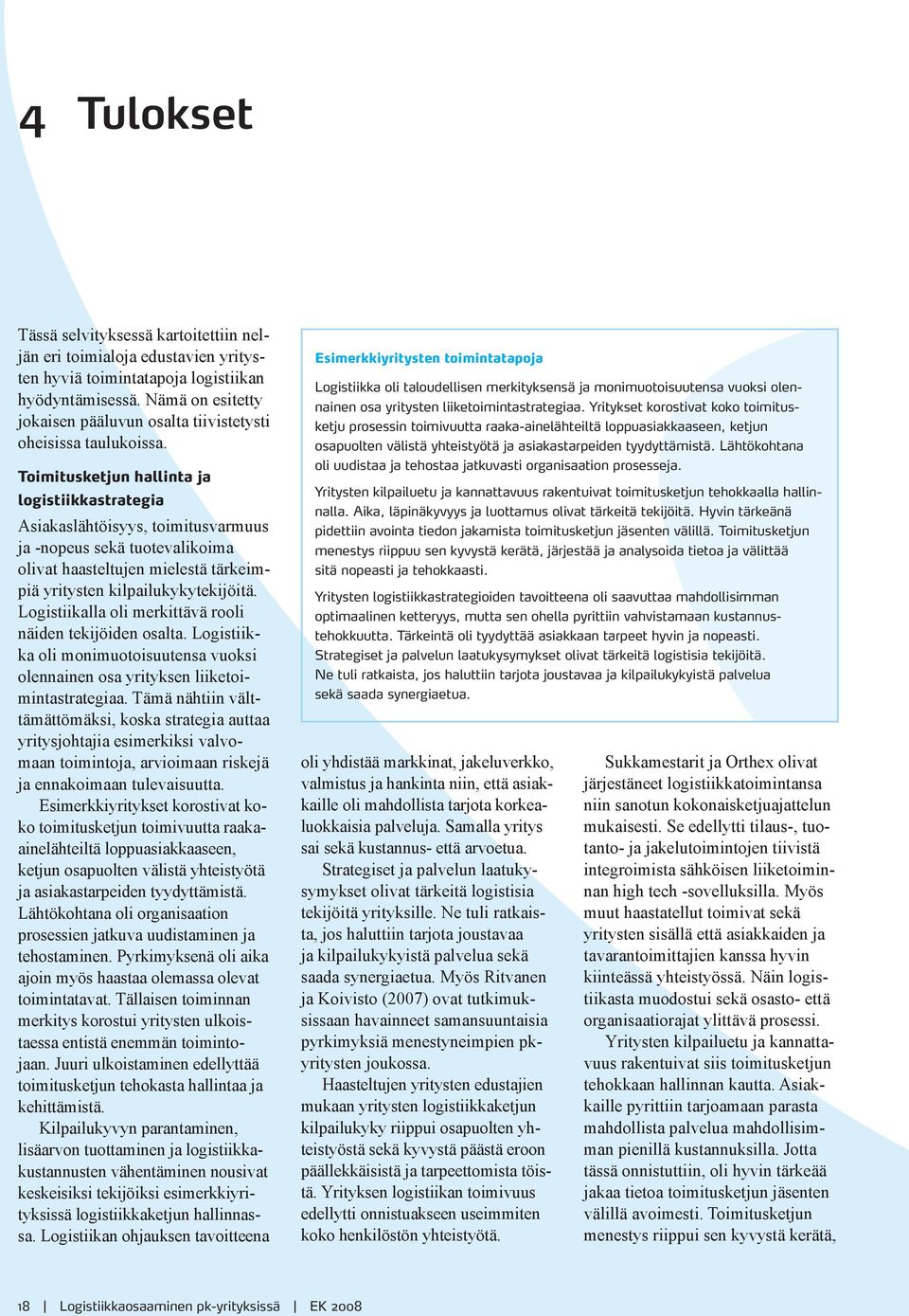 Toimitusketjun hallinta ja logistiikkastrategia Asiakaslähtöisyys, toimitusvarmuus ja -nopeus sekä tuotevalikoima olivat haasteltujen mielestä tärkeimpiä yritysten kilpailukykytekijöitä.